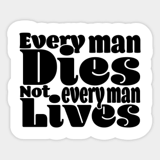 Every man dies. Not every man lives - Light Sticker